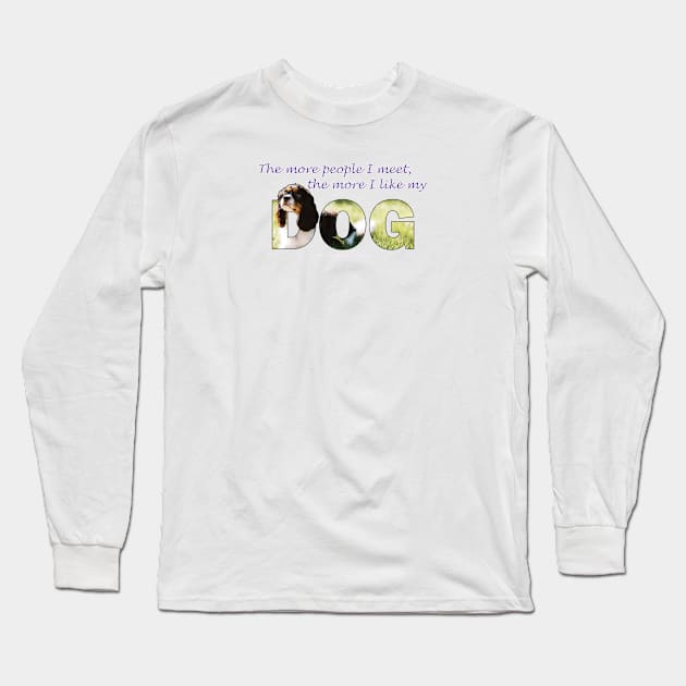 The more people I meet the more I like my dog - King Charles spaniel oil painting wordart Long Sleeve T-Shirt by DawnDesignsWordArt